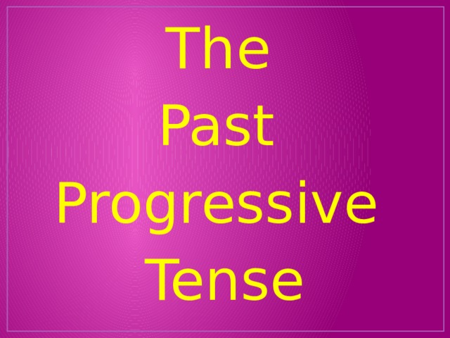  The Past Progressive Tense 