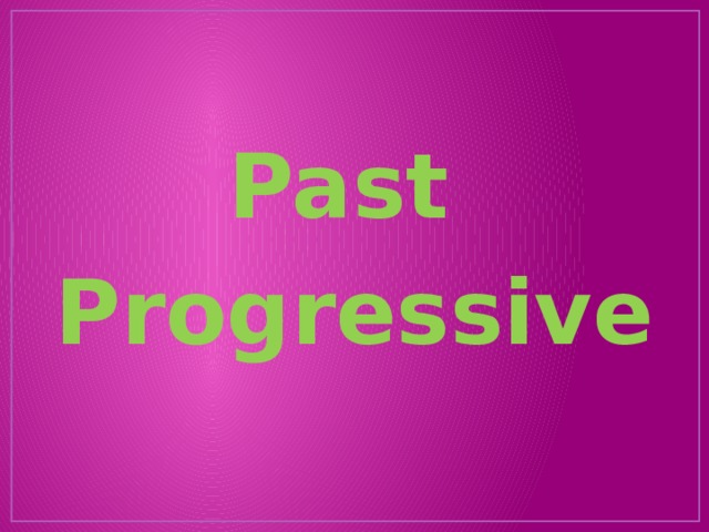 Past Progressive 
