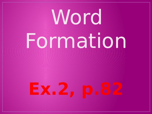  Word Formation Ex.2, p.82 