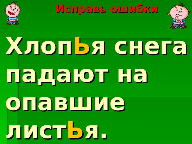  Исправь ошибки        Хлоп Ь я снега падают на опавшие лист Ь я.    