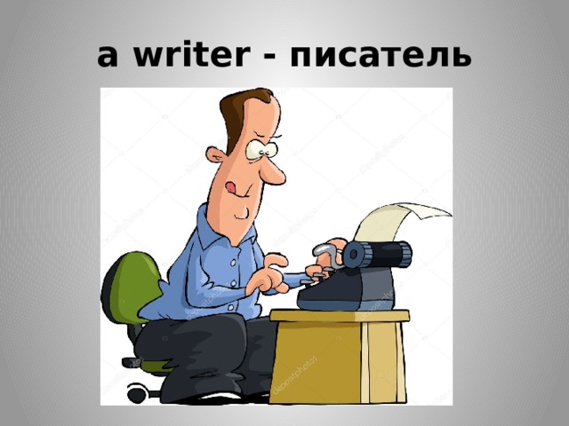 a writer - писатель 