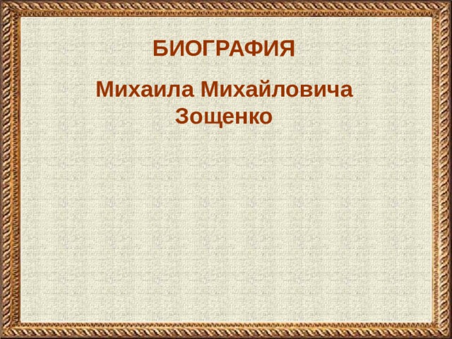 БИОГРАФИЯ Михаила Михайловича Зощенко  