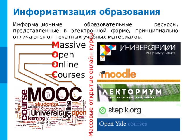 Массовые открытые онлайн курсы Информатизация образования Информационные образовательные ресурсы, представленные в электронной форме, принципиально отличаются от печатных учебных материалов. M assive O pen O nline C ourses 