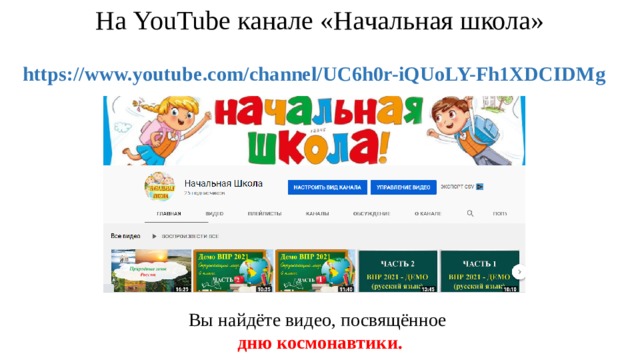 На YouTube канале «Начальная школа»    https://www.youtube.com/channel/UC6h0r-iQUoLY-Fh1XDCIDMg Вы найдёте видео, посвящённое дню космонавтики.   