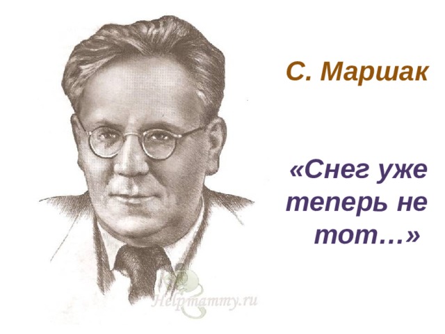   С. Маршак     «Снег уже теперь не тот…»     