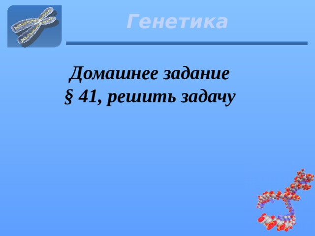 Генетика Домашнее задание § 41, решить задачу  