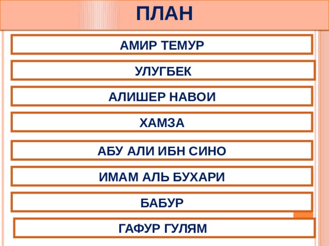 ПЛАН АМИР ТЕМУР УЛУГБЕК АЛИШЕР НАВОИ ХАМЗА АБУ АЛИ ИБН СИНО ИМАМ АЛЬ БУХАРИ БАБУР ГАФУР ГУЛЯМ 