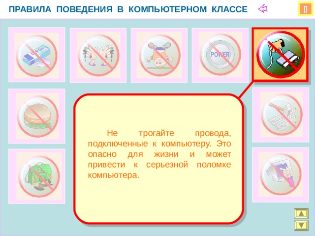 ПРАВИЛА ПОВЕДЕНИЯ В КОМПЬЮТЕРНОМ КЛАССЕ    Не трогайте провода, подключенные к компьютеру. Это опасно для жизни и может привести к серьезной поломке компьютера.  