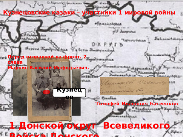 Кузнецовские казаки – участники 1 мировой войны Перед отправкой на фронт. 2 слева Маркин Василий Мефодьевич. Кузнецов Тимофей Иванович Батеенков 1 Донской округ Всевеликого Войска Донского  