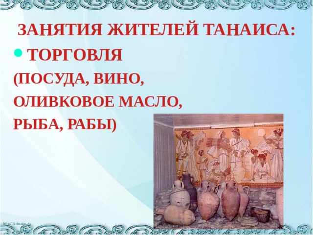 ЗАНЯТИЯ ЖИТЕЛЕЙ ТАНАИСА: ТОРГОВЛЯ (ПОСУДА, ВИНО, ОЛИВКОВОЕ МАСЛО, РЫБА, РАБЫ) 