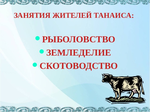 ЗАНЯТИЯ ЖИТЕЛЕЙ ТАНАИСА:   РЫБОЛОВСТВО ЗЕМЛЕДЕЛИЕ СКОТОВОДСТВО 