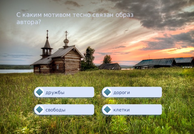 С каким мотивом тесно связан образ автора? дороги дружбы клетки свободы 