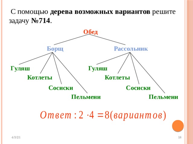  С помощью дерева возможных вариантов решите задачу №714 .  Обед   Борщ  Рассольник  Гуляш  Гуляш  Котлеты  Котлеты  Сосиски  Сосиски  Пельмени  Пельмени 