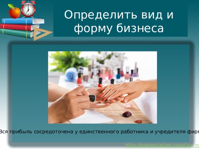 Определить вид и форму бизнеса Вся прибыль сосредоточена у единственного работника и учредителя фирмы 