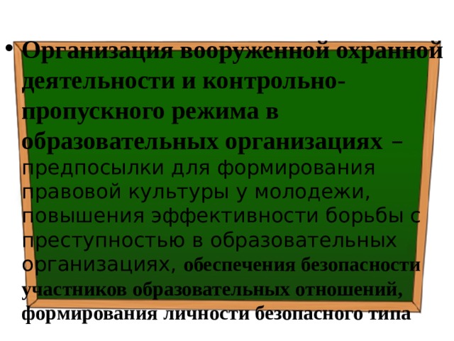 Организация вооруженной охранной деятельности и контрольно-пропускного режима в образовательных организациях – предпосылки для формирования правовой культуры у молодежи,  повышения эффективности борьбы с преступностью в образовательных организациях, обеспечения безопасности участников образовательных отношений, формирования личности безопасного типа 