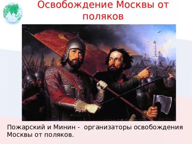 Освобождение Москвы от поляков Пожарский и Минин - организаторы освобождения Москвы от поляков. 