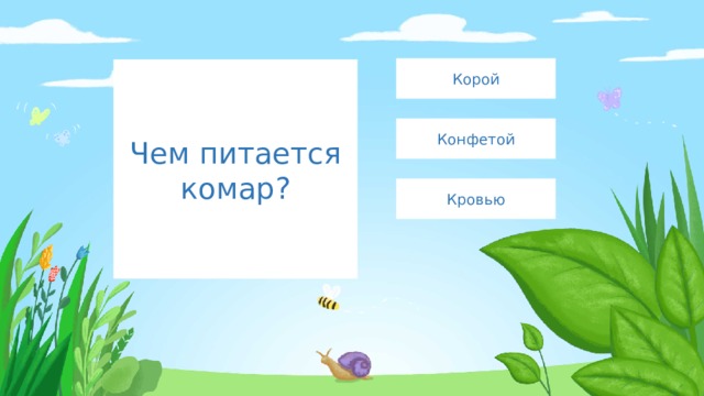 Корой Чем питается комар? Конфетой Кровью 