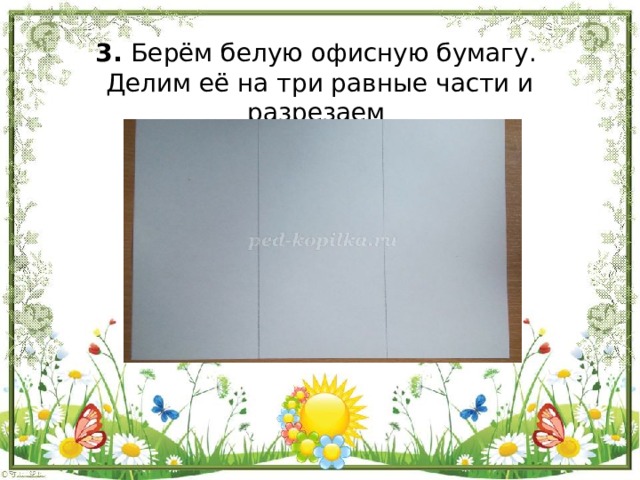 3. Берём белую офисную бумагу.  Делим её на три равные части и разрезаем   