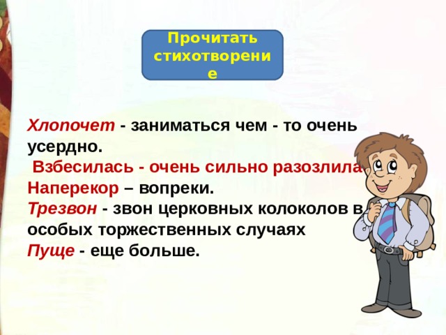 Прочитать стихотворение Хлопочет - заниматься чем - то очень усердно.   Взбесилась - очень сильно разозлилась Наперекор – вопреки. Трезвон - звон церковных колоколов в особых торжественных случаях Пуще - еще больше. 