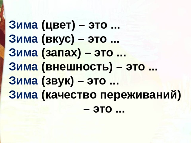 Зима (цвет) – это ... Зима (вкус) – это ... Зима (запах) – это ... Зима (внешность) – это ... Зима (звук) – это ... Зима (качество переживаний) – это ... 