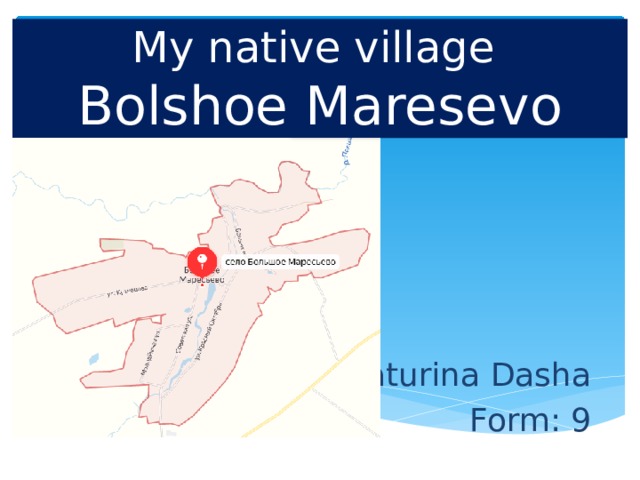 My native village  Bolshoe Maresevo Baturina Dasha Form: 9 