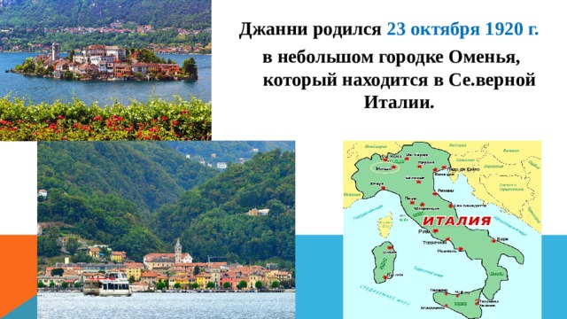 Джанни родился 23 октября 1920 г.   в небольшом городке Оменья, который находится в Се.верной Италии. 