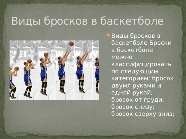 Виды бросков в баскетболе Виды бросков в баскетболе Броски в баскетболе можно классифицировать по следующим категориям: бросок двумя руками и одной рукой; бросок от груди; бросок снизу; бросок сверху вниз;  