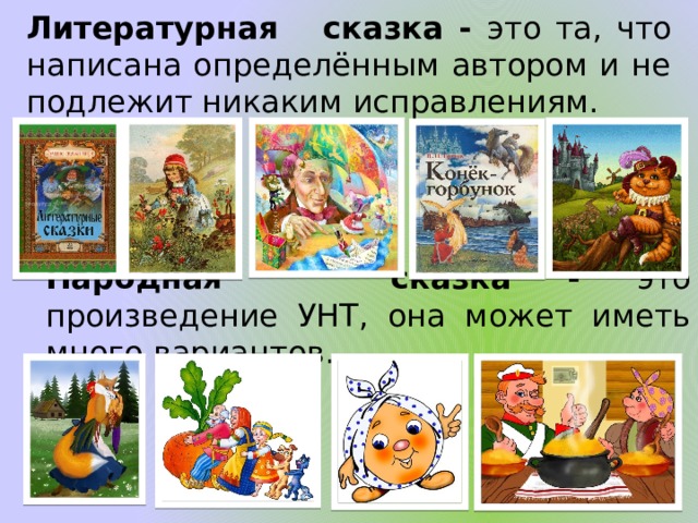Литературная сказка -  это та, что написана определённым автором и не подлежит никаким исправлениям. Народная сказка -  это произведение УНТ, она может иметь много вариантов. 