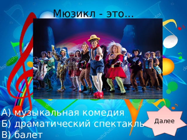 Мюзикл - это... Далее А) музыкальная комедия Б) драматический спектакль В) балет 