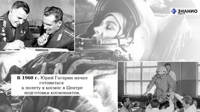 В 1960 г. Юрий Гагарин начал готовиться  к полету в космос в Центре подготовки космонавтов. 