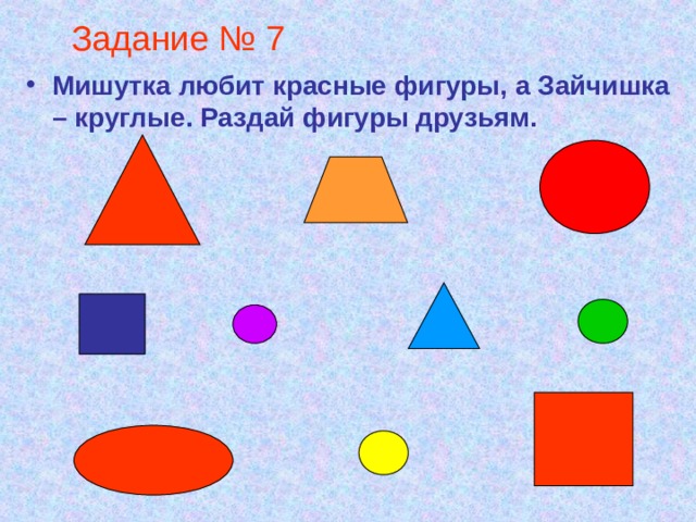 Задание № 7 Мишутка любит красные фигуры, а Зайчишка – круглые. Раздай фигуры друзьям. 