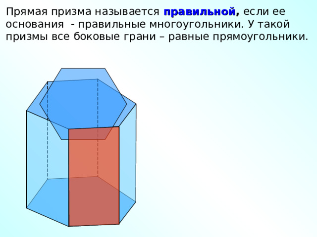 Прямая призма называется правильной , если ее основания - правильные многоугольники. У такой призмы все боковые грани – равные прямоугольники. 