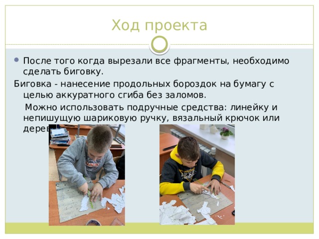Ход проекта После того когда вырезали все фрагменты, необходимо сделать биговку. Биговка - нанесение продольных бороздок на бумагу с целью аккуратного сгиба без заломов.  Можно использовать подручные средства: линейку и непишущую шариковую ручку, вязальный крючок или деревянную палочку. 