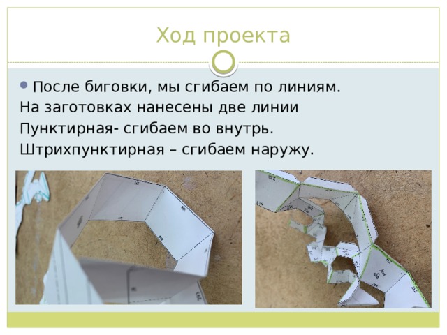 Ход проекта После биговки, мы сгибаем по линиям. На заготовках нанесены две линии Пунктирная- сгибаем во внутрь. Штрихпунктирная – сгибаем наружу. 