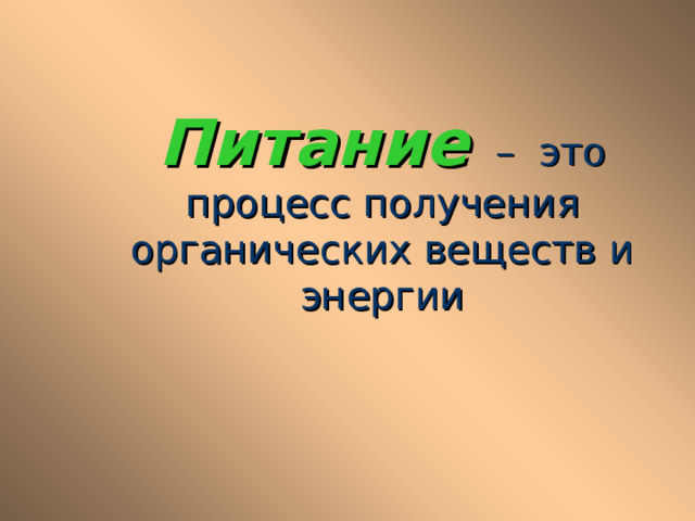 Питание   –  это процесс получения органических веществ и энергии 
