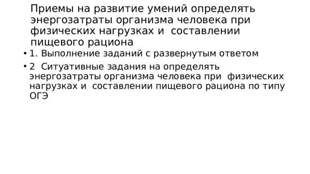 Приемы на развитие умений определять энергозатраты организма человека при физических нагрузках и составлении пищевого рациона 1. Выполнение заданий с развернутым ответом 2 Ситуативные задания на определять энергозатраты организма человека при физических нагрузках и составлении пищевого рациона по типу ОГЭ 