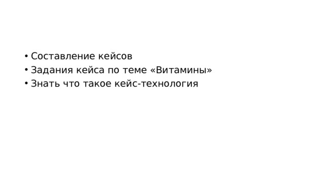 Составление кейсов Задания кейса по теме «Витамины» Знать что такое кейс-технология 