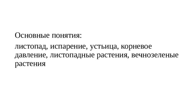 Основные понятия: листопад, испарение, устьица, корневое давление, листопадные растения, вечнозеленые растения 