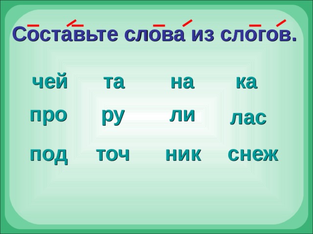 Составьте слова из слогов. чей ка на та ли про ру лас снеж под ник точ 