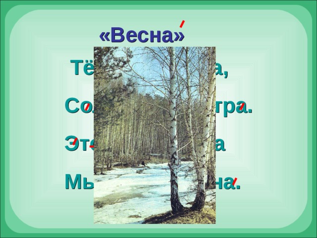  «Весна»  Тёплая погода, Солнышко с утра. Это время года Мы зовём весна. 