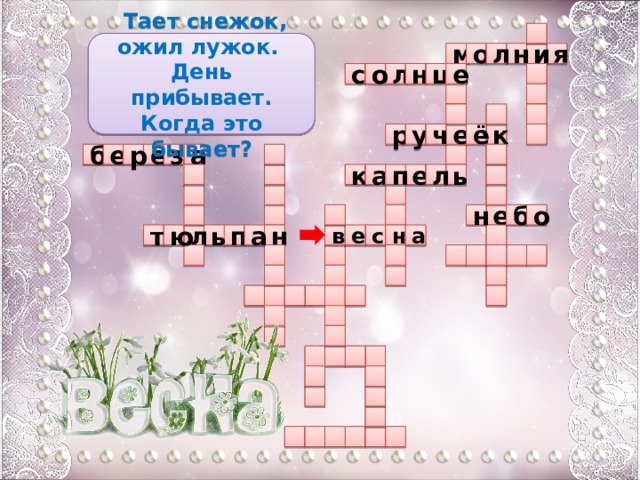   Тает снежок, ожил лужок. День прибывает. Когда это бывает? я и л н м о ц с е о н л       р ч у ё  е к  а  б з  ё е р п  а л к е ь         е  н о б  ю а л ь т п н с  а е в н                                         