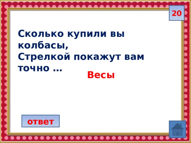 20 Сколько купили вы колбасы, Стрелкой покажут вам точно … Весы ответ 