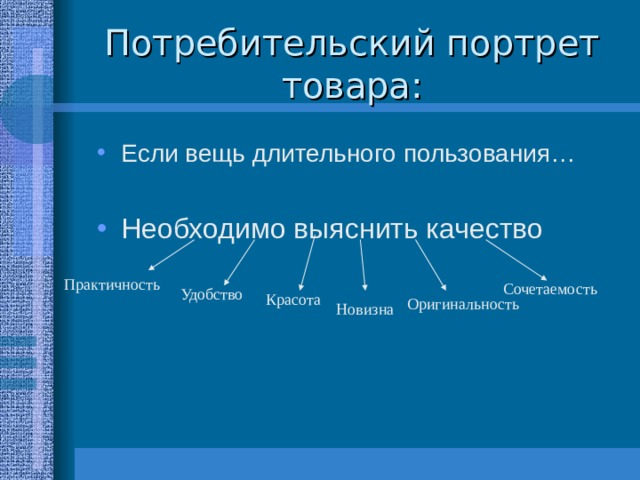 Потребительский портрет товара: Если вещь длительного пользования…  Практичность Сочетаемость Удобство Красота Оригинальность Новизна 