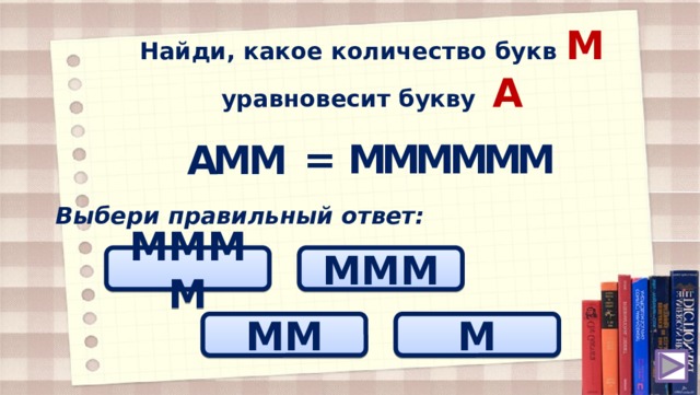 Найди, какое количество букв M уравновесит букву A = M M M M M M A M M Выбери правильный ответ: MMM MMMM MM M 