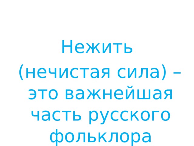 Нежить  (нечистая сила) – это важнейшая часть русского фольклора 