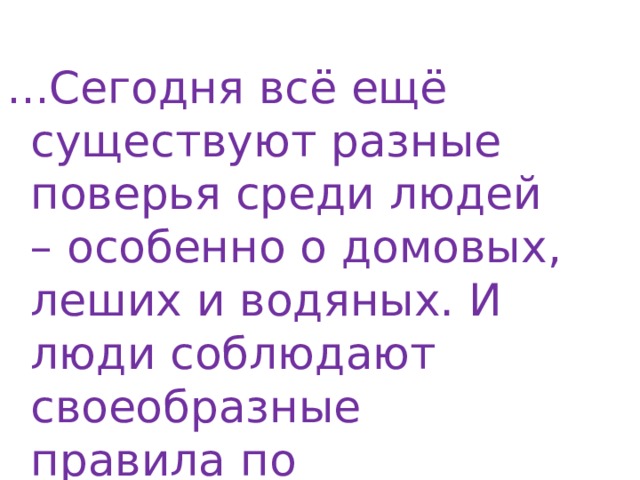 … Сегодня всё ещё существуют разные поверья среди людей – особенно о домовых, леших и водяных. И люди соблюдают своеобразные правила по отношению к ним 