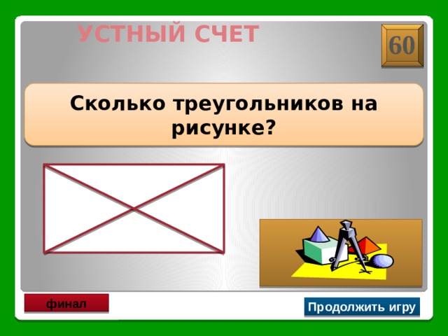 УСТНЫЙ СЧЕТ 60  Сколько треугольников на рисунке? 8 финал Продолжить игру 