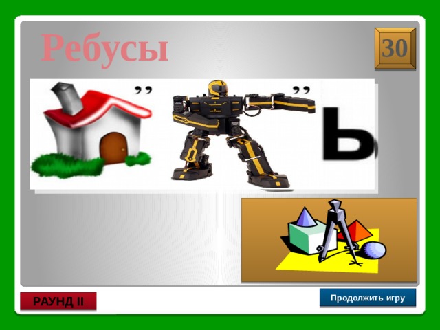 Дробь Ребусы 30 Продолжить игру РАУНД II 
