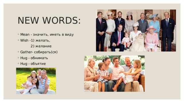 NEW WORDS: Mean - значить, иметь в виду Wish -1) желать,  2) желание Gather- собирать(ся) Hug - обнимать Hug - объятие 