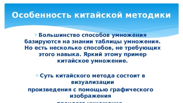 Особенность китайской методики Большинство способов умножения базируются на знании таблицы умножения. Но есть несколько способов, не требующих этого навыка. Яркий этому пример китайское умножение.  Суть китайского метода состоит в визуализации произведения с помощью графического изображения процесса умножения. 